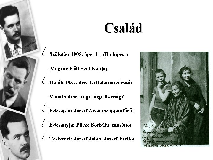 Család Születés: 1905. ápr. 11. (Budapest) (Magyar Költészet Napja) Halál: 1937. dec. 3. (Balatonszárszó)