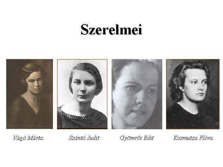 Szerelmei Vágó Márta Szántó Judit Gyömrői Edit Kozmutza Flóra 