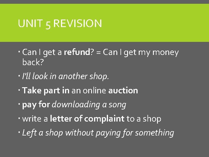 UNIT 5 REVISION Can I get a refund? = Can I get my money