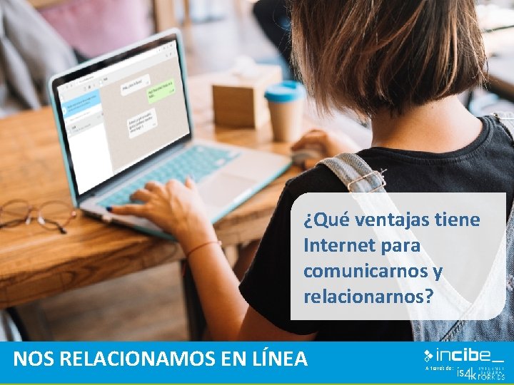 ¿Qué ventajas tiene Internet para comunicarnos y relacionarnos? NOS RELACIONAMOS EN LÍNEA A través