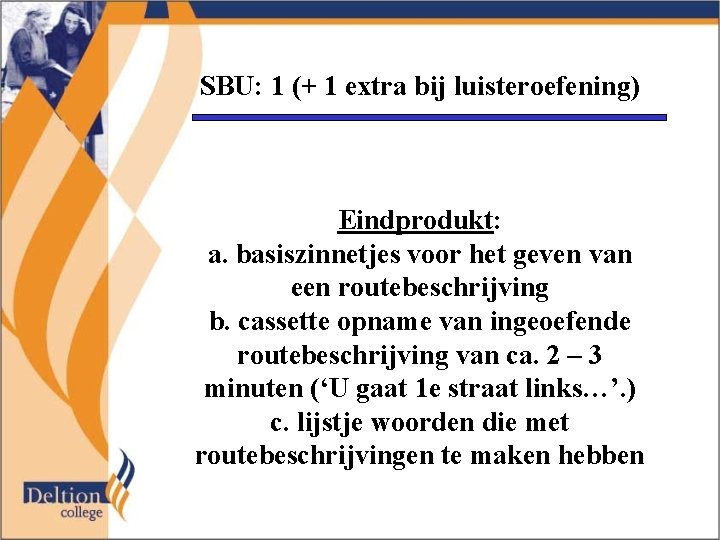 SBU: 1 (+ 1 extra bij luisteroefening) Eindprodukt: a. basiszinnetjes voor het geven van