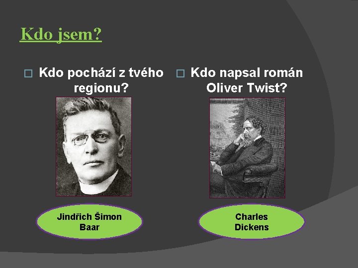 Kdo jsem? � Kdo pochází z tvého � Kdo napsal román regionu? Oliver Twist?