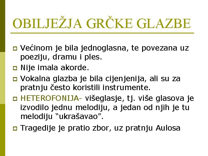 OBILJEŽJA GRČKE GLAZBE p p p Većinom je bila jednoglasna, te povezana uz poeziju,