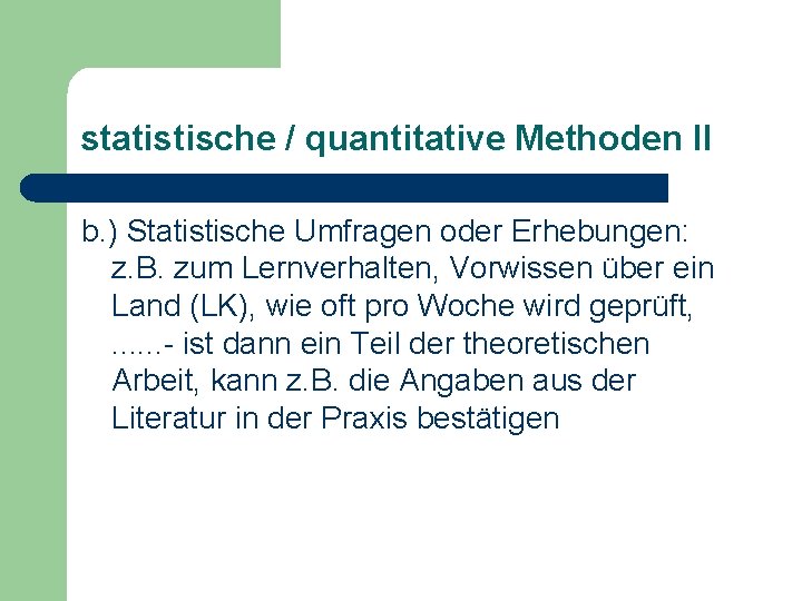 statistische / quantitative Methoden II b. ) Statistische Umfragen oder Erhebungen: z. B. zum