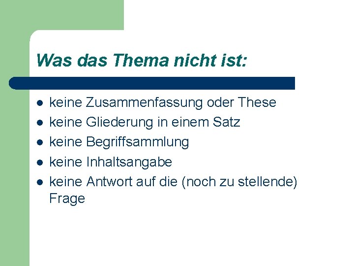 Was das Thema nicht ist: l l l keine Zusammenfassung oder These keine Gliederung