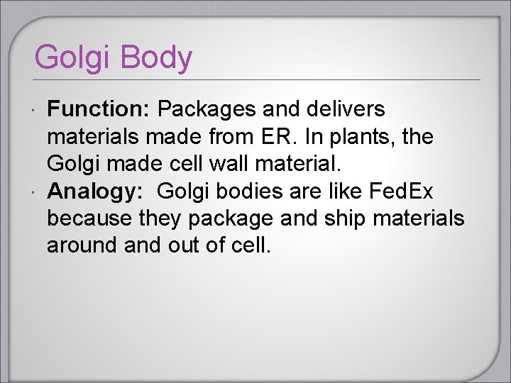 Golgi Body Function: Packages and delivers materials made from ER. In plants, the Golgi