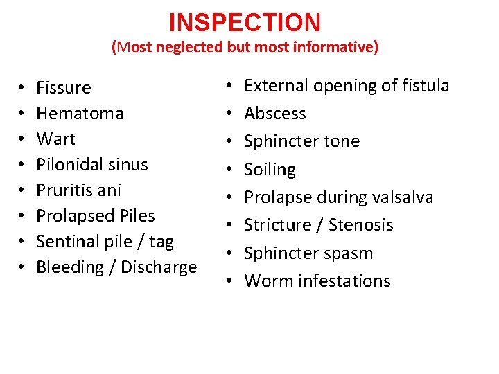 INSPECTION (Most neglected but most informative) • • Fissure Hematoma Wart Pilonidal sinus Pruritis