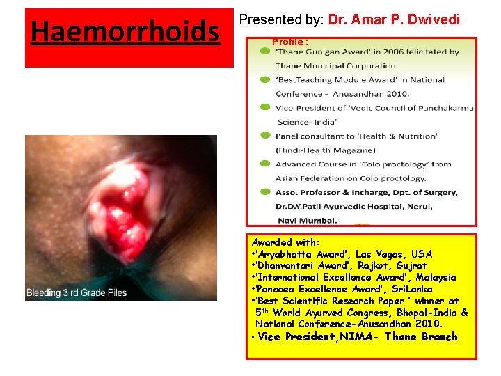Haemorrhoids Presented by: Dr. Amar P. Dwivedi Profile : Awarded with: • ‘Aryabhatta Award’,