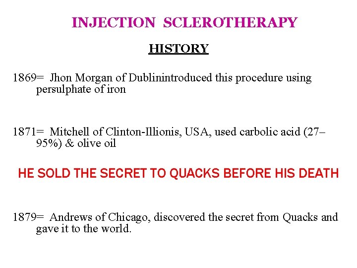 INJECTION SCLEROTHERAPY HISTORY 1869= Jhon Morgan of Dublinintroduced this procedure using persulphate of iron