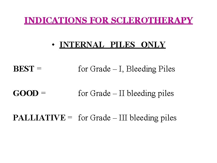 INDICATIONS FOR SCLEROTHERAPY • INTERNAL PILES ONLY BEST = for Grade – I, Bleeding