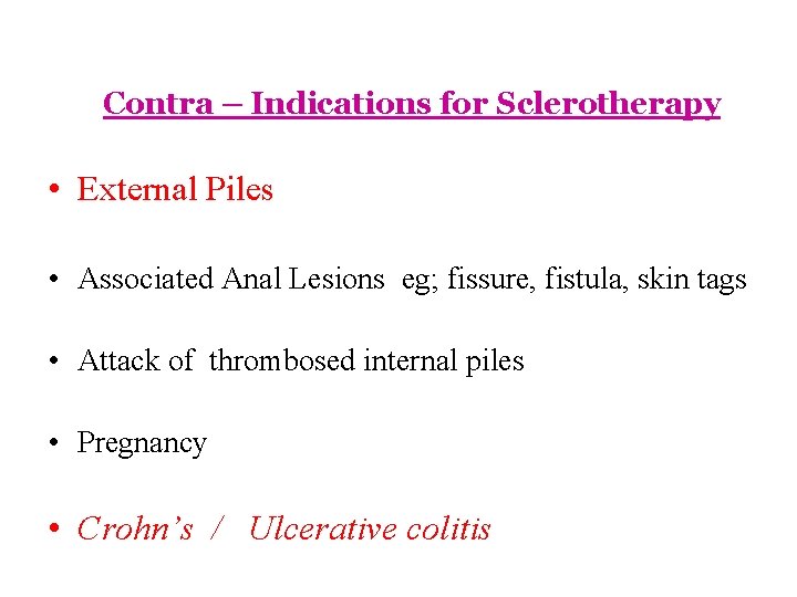 Contra – Indications for Sclerotherapy • External Piles • Associated Anal Lesions eg; fissure,