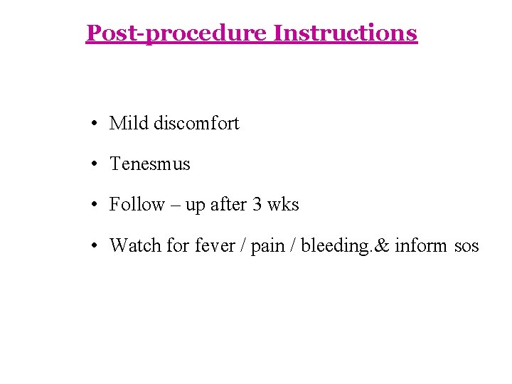 Post-procedure Instructions • Mild discomfort • Tenesmus • Follow – up after 3 wks