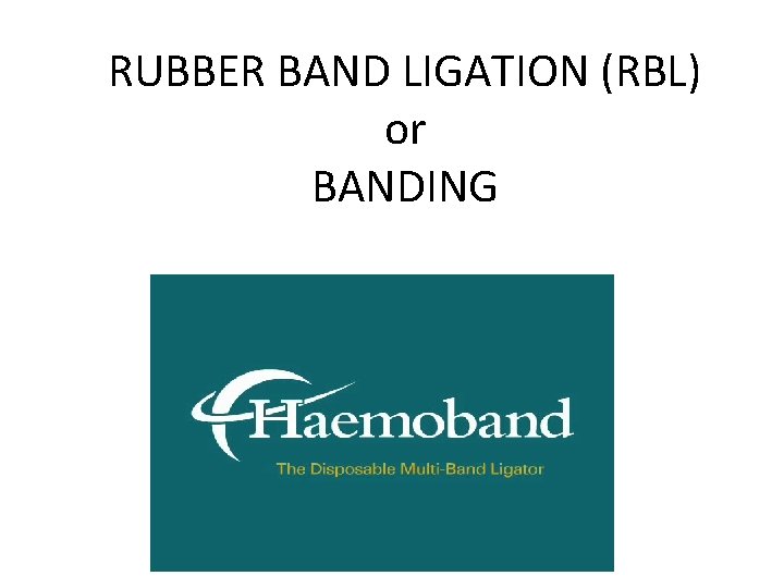 RUBBER BAND LIGATION (RBL) or BANDING 