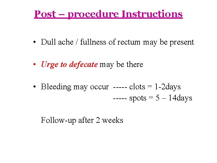 Post – procedure Instructions • Dull ache / fullness of rectum may be present