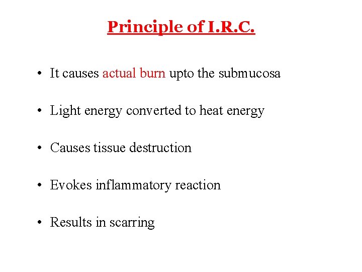 Principle of I. R. C. • It causes actual burn upto the submucosa •