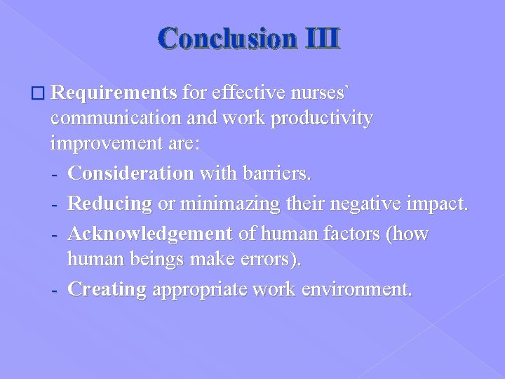 Conclusion III � Requirements for effective nurses` communication and work productivity improvement are: -