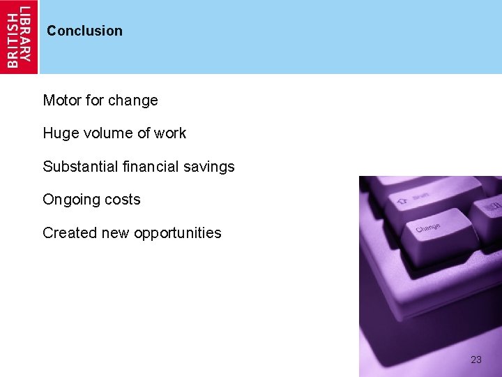 Conclusion Motor for change Huge volume of work Substantial financial savings Ongoing costs Created