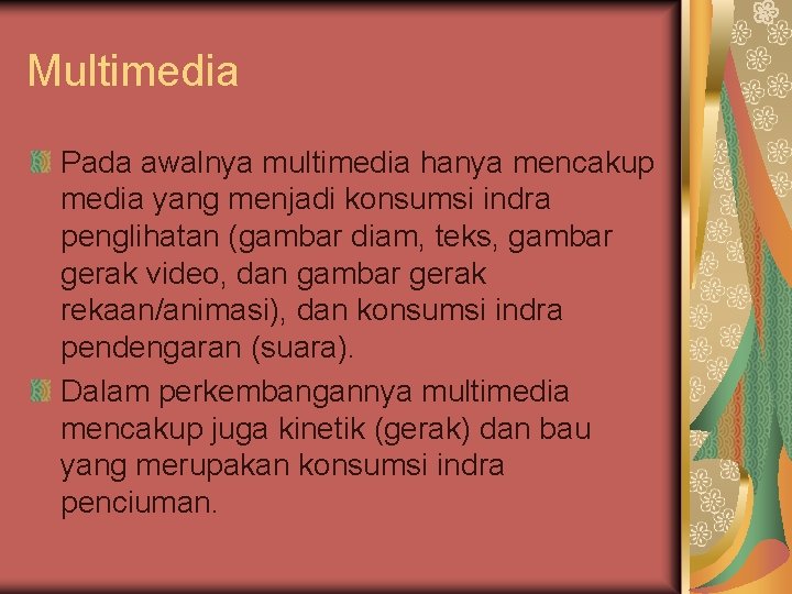 Multimedia Pada awalnya multimedia hanya mencakup media yang menjadi konsumsi indra penglihatan (gambar diam,