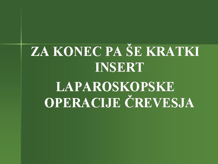 ZA KONEC PA ŠE KRATKI INSERT LAPAROSKOPSKE OPERACIJE ČREVESJA 