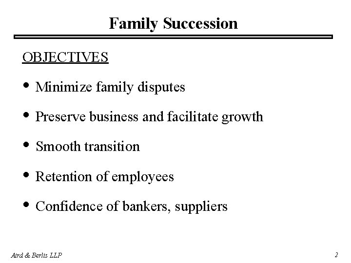 Family Succession OBJECTIVES • Minimize family disputes • Preserve business and facilitate growth •