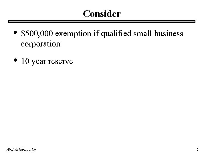 Consider • $500, 000 exemption if qualified small business corporation • 10 year reserve