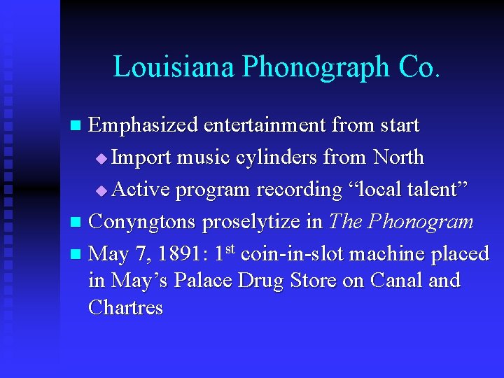 Louisiana Phonograph Co. Emphasized entertainment from start u Import music cylinders from North u