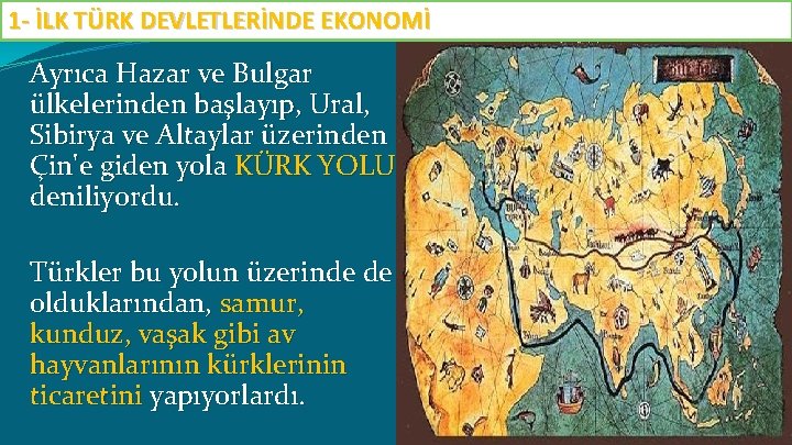 1 - İLK TÜRK DEVLETLERİNDE EKONOMİ Ayrıca Hazar ve Bulgar ülkelerinden başlayıp, Ural, Sibirya