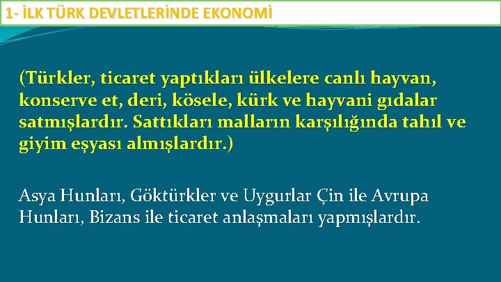 1 - İLK TÜRK DEVLETLERİNDE EKONOMİ (Türkler, ticaret yaptıkları ülkelere canlı hayvan, konserve et,