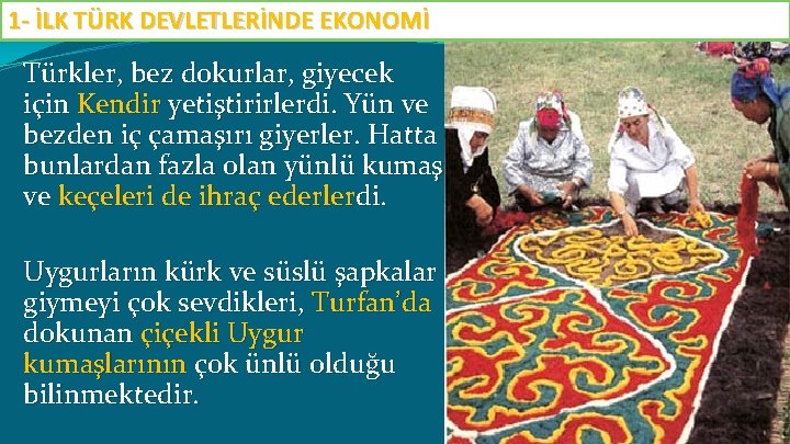 1 - İLK TÜRK DEVLETLERİNDE EKONOMİ Türkler, bez dokurlar, giyecek için Kendir yetiştirirlerdi. Yün