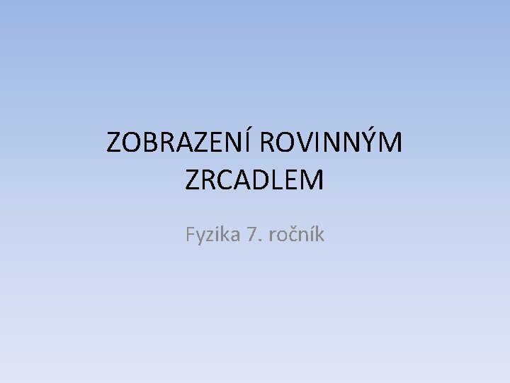 ZOBRAZENÍ ROVINNÝM ZRCADLEM Fyzika 7. ročník 