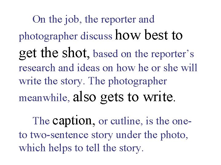 On the job, the reporter and photographer discuss how best to get the shot,