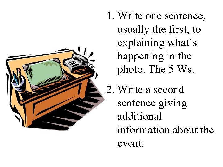 1. Write one sentence, usually the first, to explaining what’s happening in the photo.