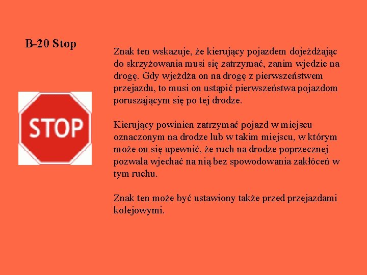 B-20 Stop Znak ten wskazuje, że kierujący pojazdem dojeżdżając do skrzyżowania musi się zatrzymać,