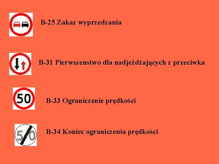 B-25 Zakaz wyprzedzania B-31 Pierwszeństwo dla nadjeżdżających z przeciwka B-33 Ograniczenie prędkości B-34 Koniec