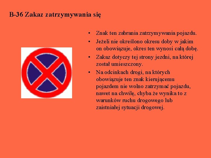 B-36 Zakaz zatrzymywania się • Znak ten zabrania zatrzymywania pojazdu. • Jeżeli nie określono