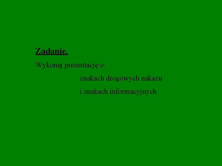 Zadanie. Wykonaj prezentację o: znakach drogowych nakazu i znakach informacyjnych 