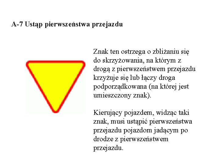 A-7 Ustąp pierwszeństwa przejazdu Znak ten ostrzega o zbliżaniu się do skrzyżowania, na którym