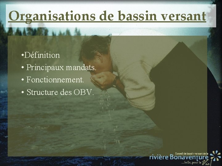 Organisations de bassin versant • Définition • Principaux mandats. • Fonctionnement. • Structure des