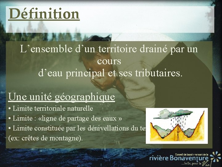 Définition L’ensemble d’un territoire drainé par un cours d’eau principal et ses tributaires. Une