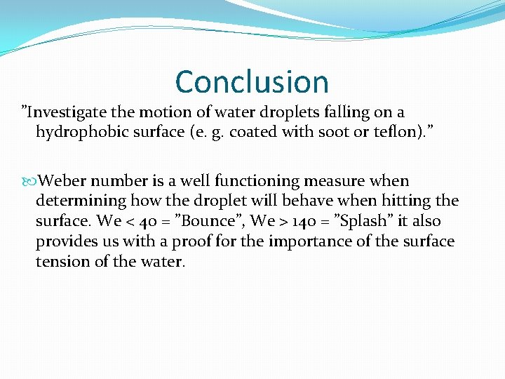 Conclusion ”Investigate the motion of water droplets falling on a hydrophobic surface (e. g.