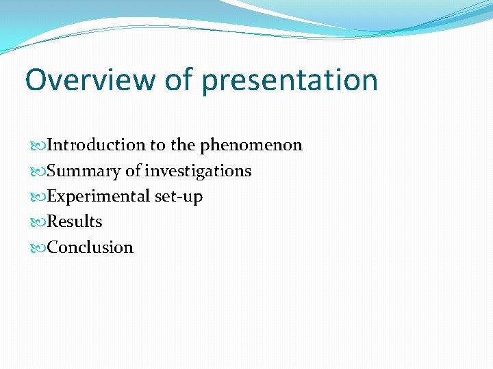 Overview of presentation Introduction to the phenomenon Summary of investigations Experimental set-up Results Conclusion