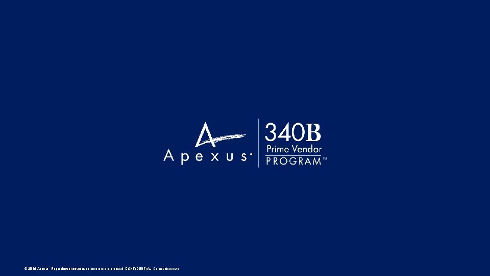 © 2019 Apexus. Reproduction without permission is prohibited. CONFIDENTIAL. Do not distribute 