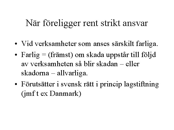 När föreligger rent strikt ansvar • Vid verksamheter som anses särskilt farliga. • Farlig