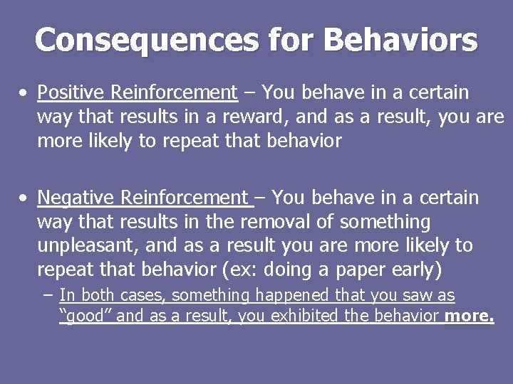 Consequences for Behaviors • Positive Reinforcement – You behave in a certain way that