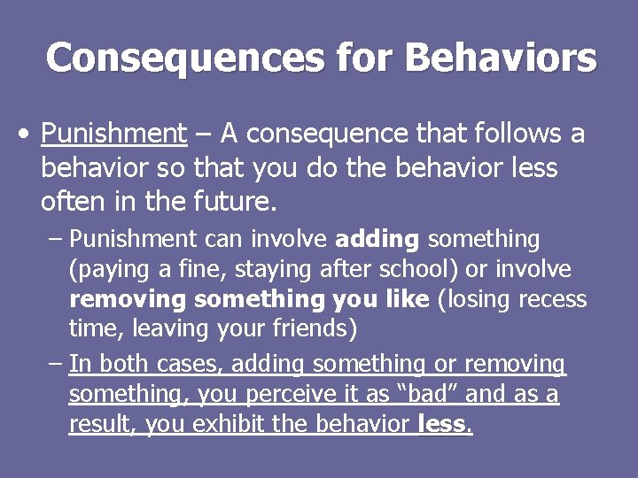 Consequences for Behaviors • Punishment – A consequence that follows a behavior so that