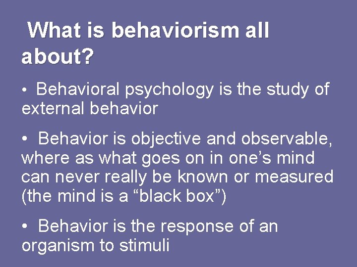 What is behaviorism all about? • Behavioral psychology is the study of external behavior
