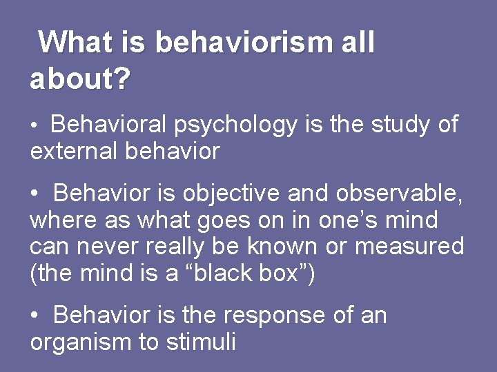 What is behaviorism all about? • Behavioral psychology is the study of external behavior