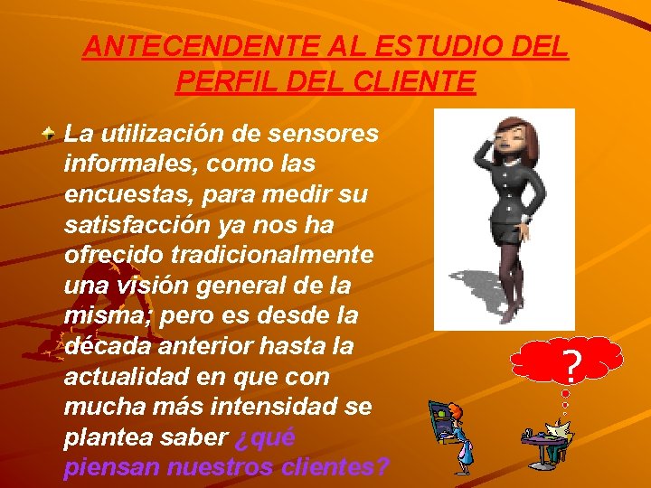 ANTECENDENTE AL ESTUDIO DEL PERFIL DEL CLIENTE La utilización de sensores informales, como las