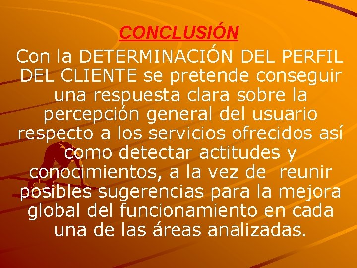 CONCLUSIÓN Con la DETERMINACIÓN DEL PERFIL DEL CLIENTE se pretende conseguir una respuesta clara