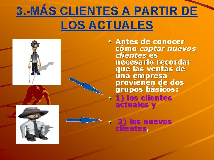 3. -MÁS CLIENTES A PARTIR DE LOS ACTUALES Antes de conocer cómo captar nuevos